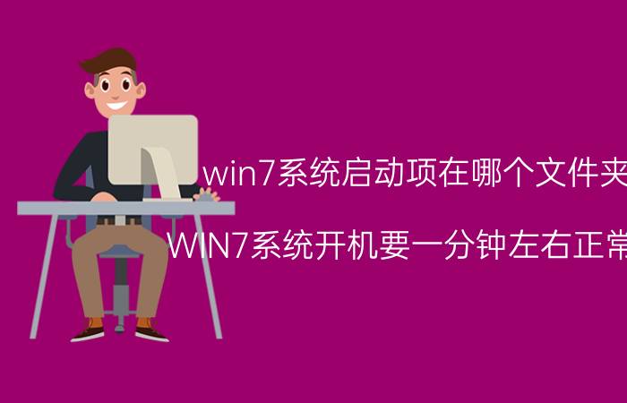 win7系统启动项在哪个文件夹 WIN7系统开机要一分钟左右正常么？